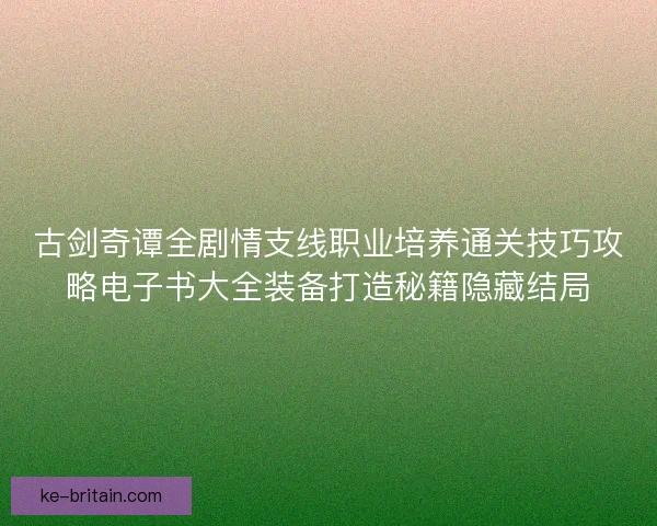 古剑奇谭全剧情支线职业培养通关技巧攻略电子书大全装备打造秘籍隐藏结局